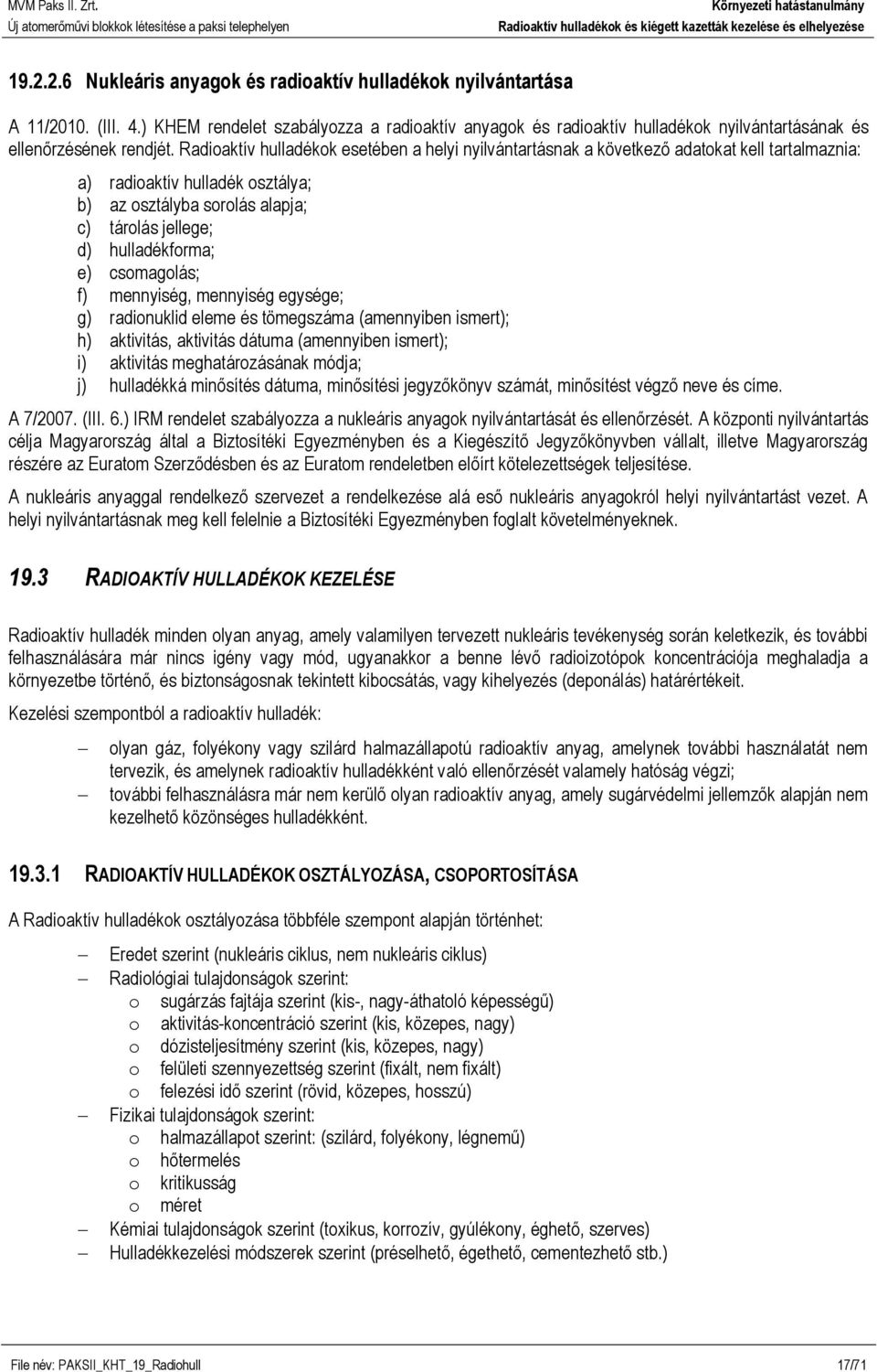 Radioaktív hulladékok esetében a helyi nyilvántartásnak a következő adatokat kell tartalmaznia: a) radioaktív hulladék osztálya; b) az osztályba sorolás alapja; c) tárolás jellege; d) hulladékforma;