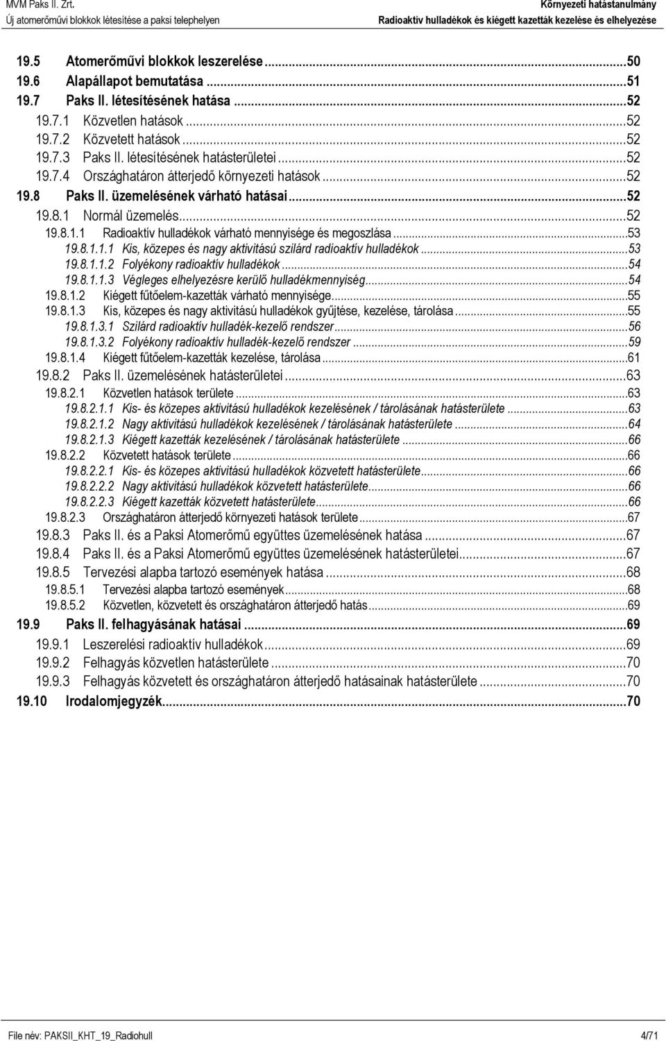 ..53 19.8.1.1.1 Kis, közepes és nagy aktivitású szilárd radioaktív hulladékok...53 19.8.1.1.2 Folyékony radioaktív hulladékok...54 19.8.1.1.3 Végleges elhelyezésre kerülő hulladékmennyiség...54 19.8.1.2 Kiégett fűtőelem-kazetták várható mennyisége.