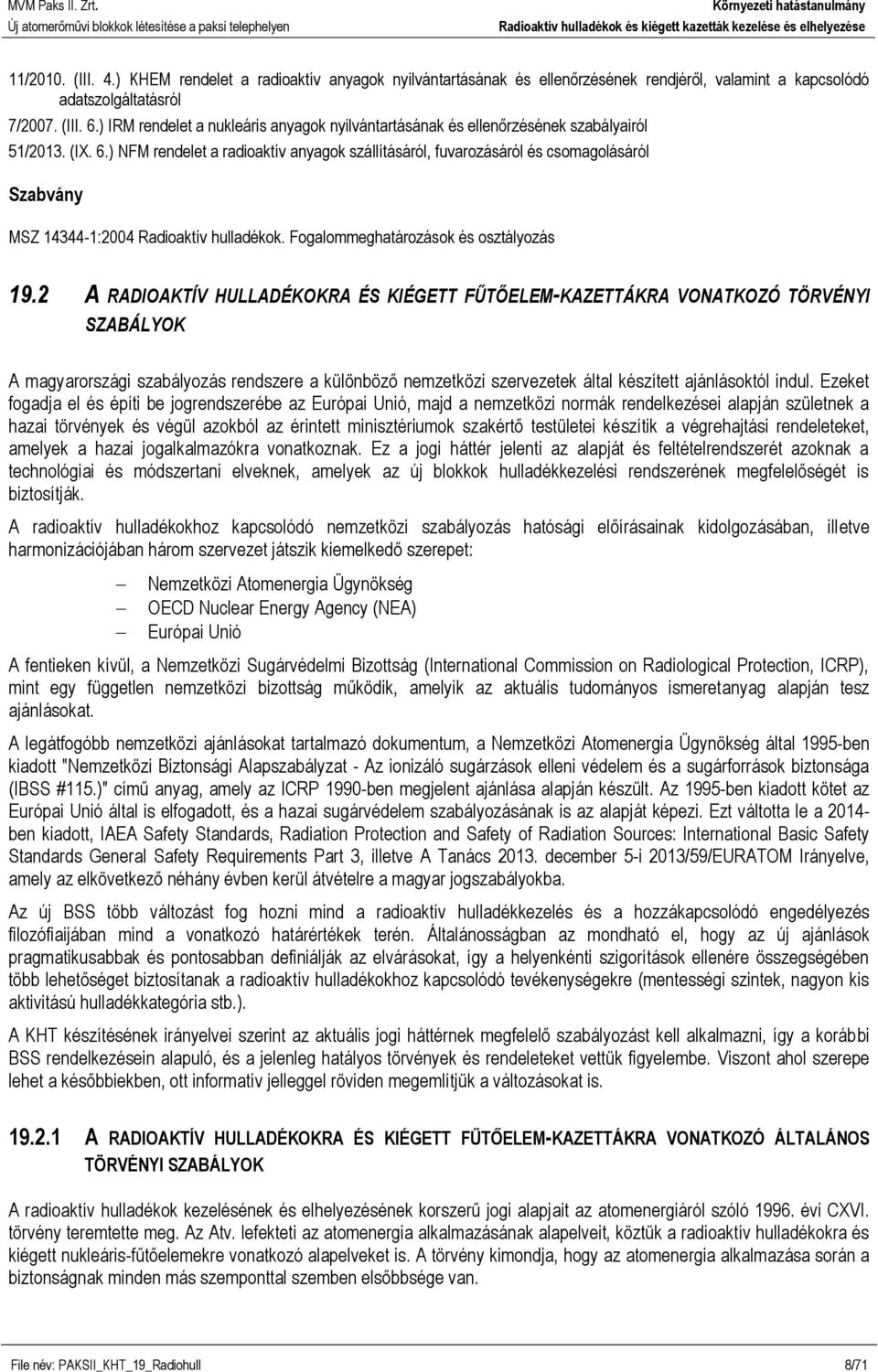 ) NFM rendelet a radioaktív anyagok szállításáról, fuvarozásáról és csomagolásáról Szabvány MSZ 14344-1:2004 Radioaktív hulladékok. Fogalommeghatározások és osztályozás 19.