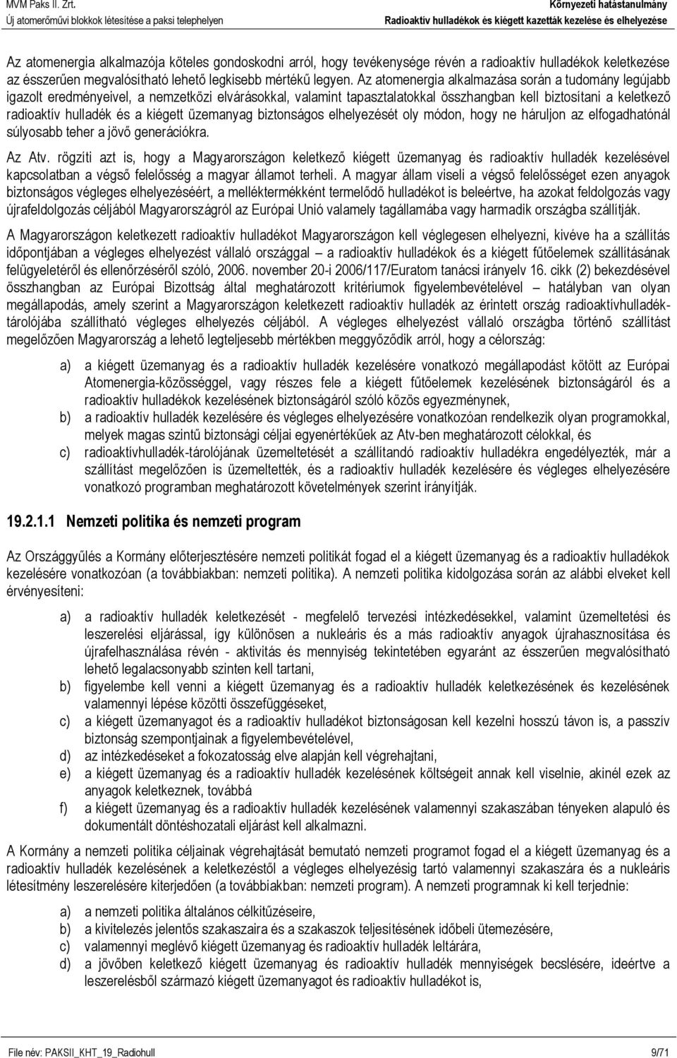 kiégett üzemanyag biztonságos elhelyezését oly módon, hogy ne háruljon az elfogadhatónál súlyosabb teher a jövő generációkra. Az Atv.