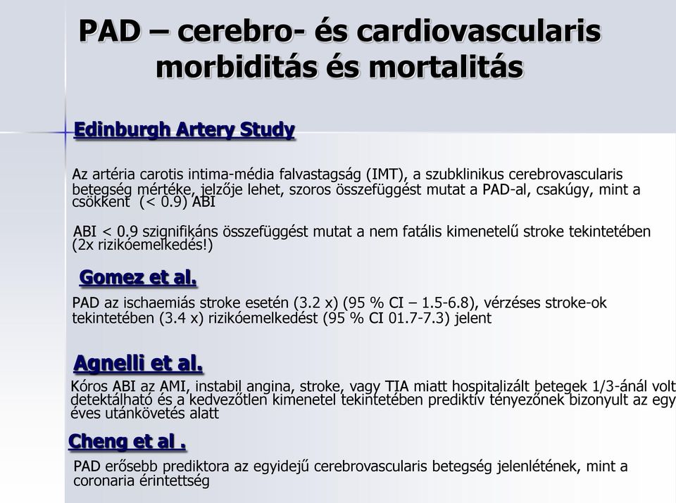 PAD az ischaemiás stroke esetén (3.2 x) (95 % CI 1.5-6.8), vérzéses stroke-ok tekintetében (3.4 x) rizikóemelkedést (95 % CI 01.7-7.3) jelent Agnelli et al.