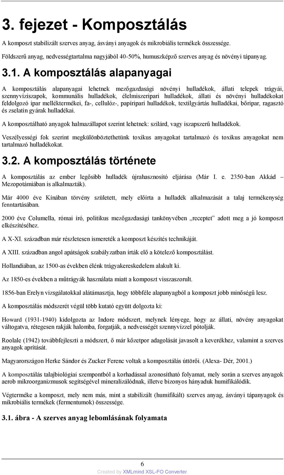 A komposztálás alapanyagai A komposztálás alapanyagai lehetnek mezőgazdasági növényi hulladékok, állati telepek trágyái, szennyvíziszapok, kommunális hulladékok, élelmiszeripari hulladékok, állati és