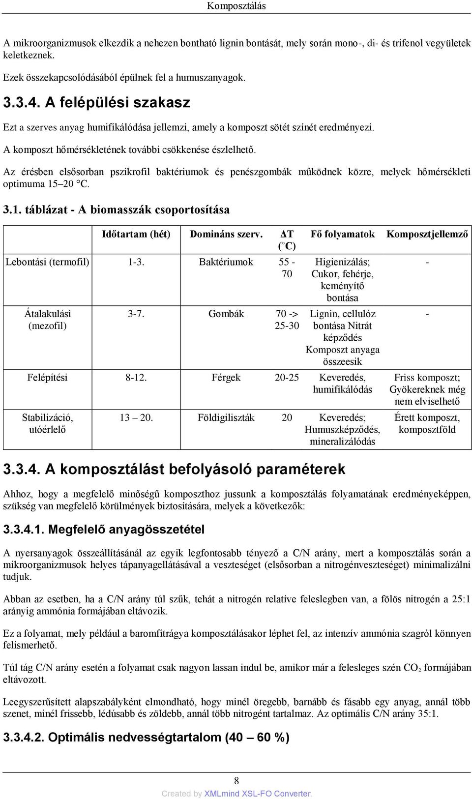 Az érésben elsősorban pszikrofil baktériumok és penészgombák működnek közre, melyek hőmérsékleti optimuma 15 20 C. 3.1. táblázat - A biomasszák csoportosítása Időtartam (hét) Domináns szerv.