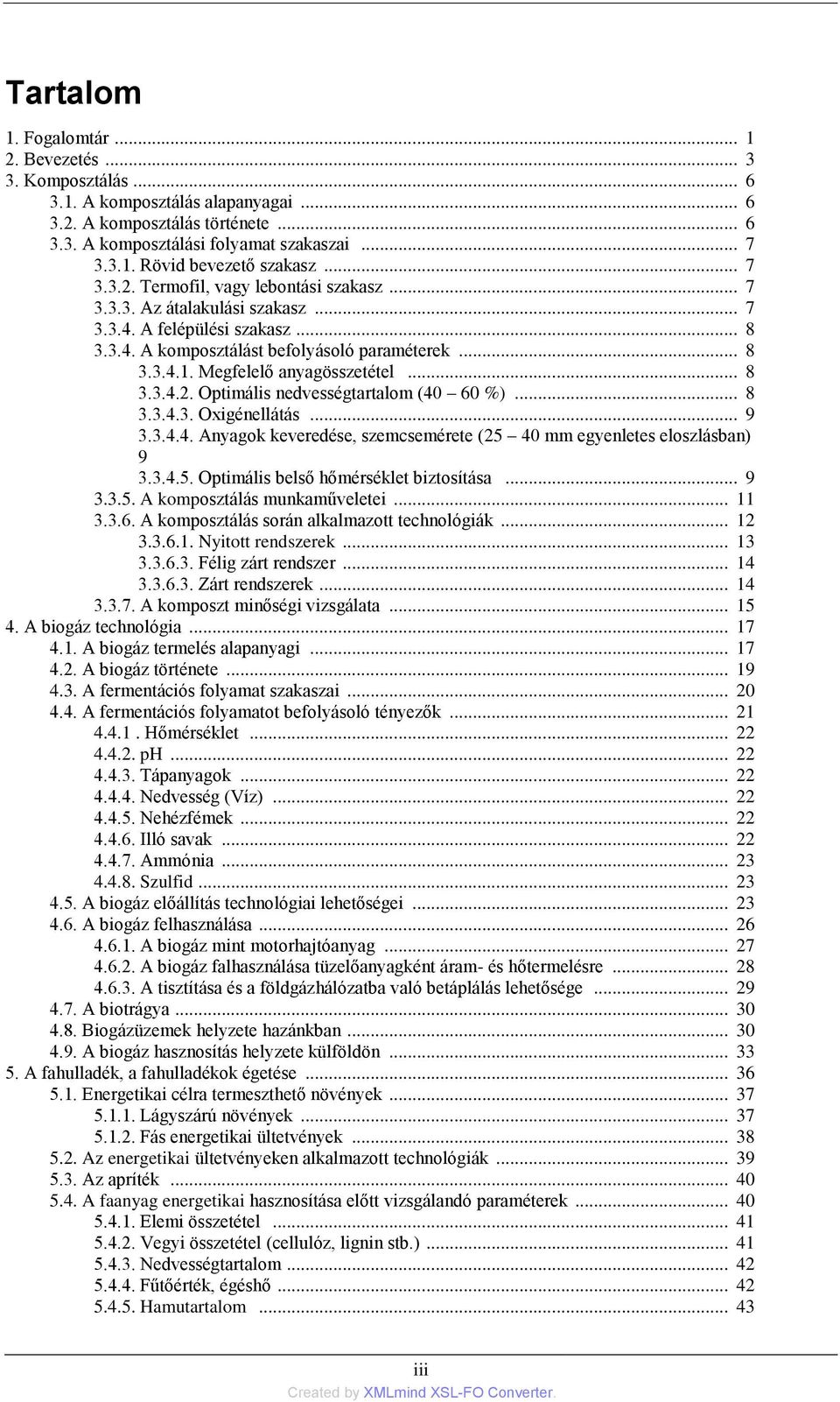 Megfelelő anyagösszetétel... 8 3.3.4.2. Optimális nedvességtartalom (40 60 %)... 8 3.3.4.3. Oxigénellátás... 9 3.3.4.4. Anyagok keveredése, szemcsemérete (25 40 mm egyenletes eloszlásban) 9 3.3.4.5. Optimális belső hőmérséklet biztosítása.