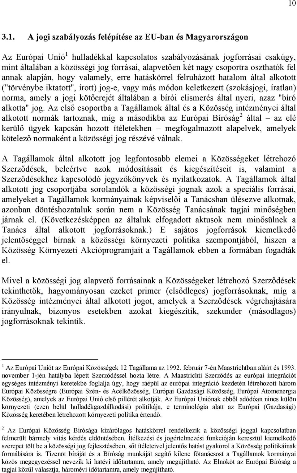 íratlan) norma, amely a jogi kötőerejét általában a bírói elismerés által nyeri, azaz "bíró alkotta" jog.