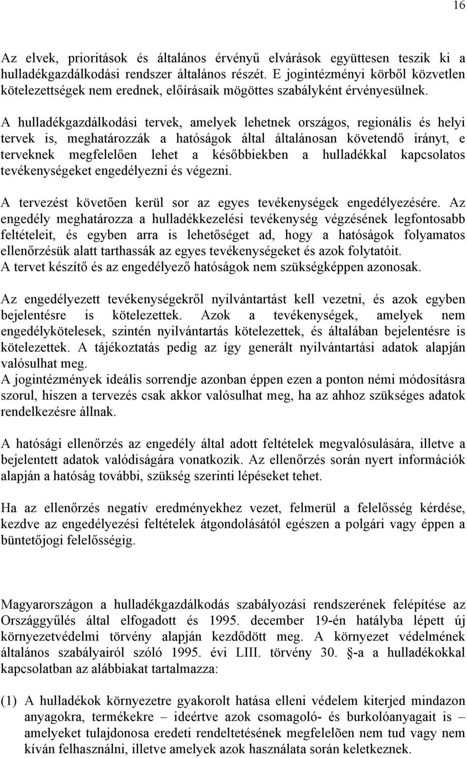 A hulladékgazdálkodási tervek, amelyek lehetnek országos, regionális és helyi tervek is, meghatározzák a hatóságok által általánosan követendő irányt, e terveknek megfelelően lehet a későbbiekben a