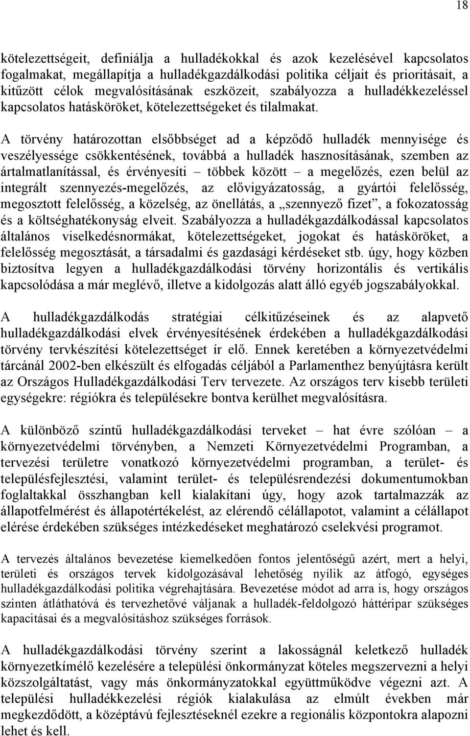 A törvény határozottan elsőbbséget ad a képződő hulladék mennyisége és veszélyessége csökkentésének, továbbá a hulladék hasznosításának, szemben az ártalmatlanítással, és érvényesíti többek között a