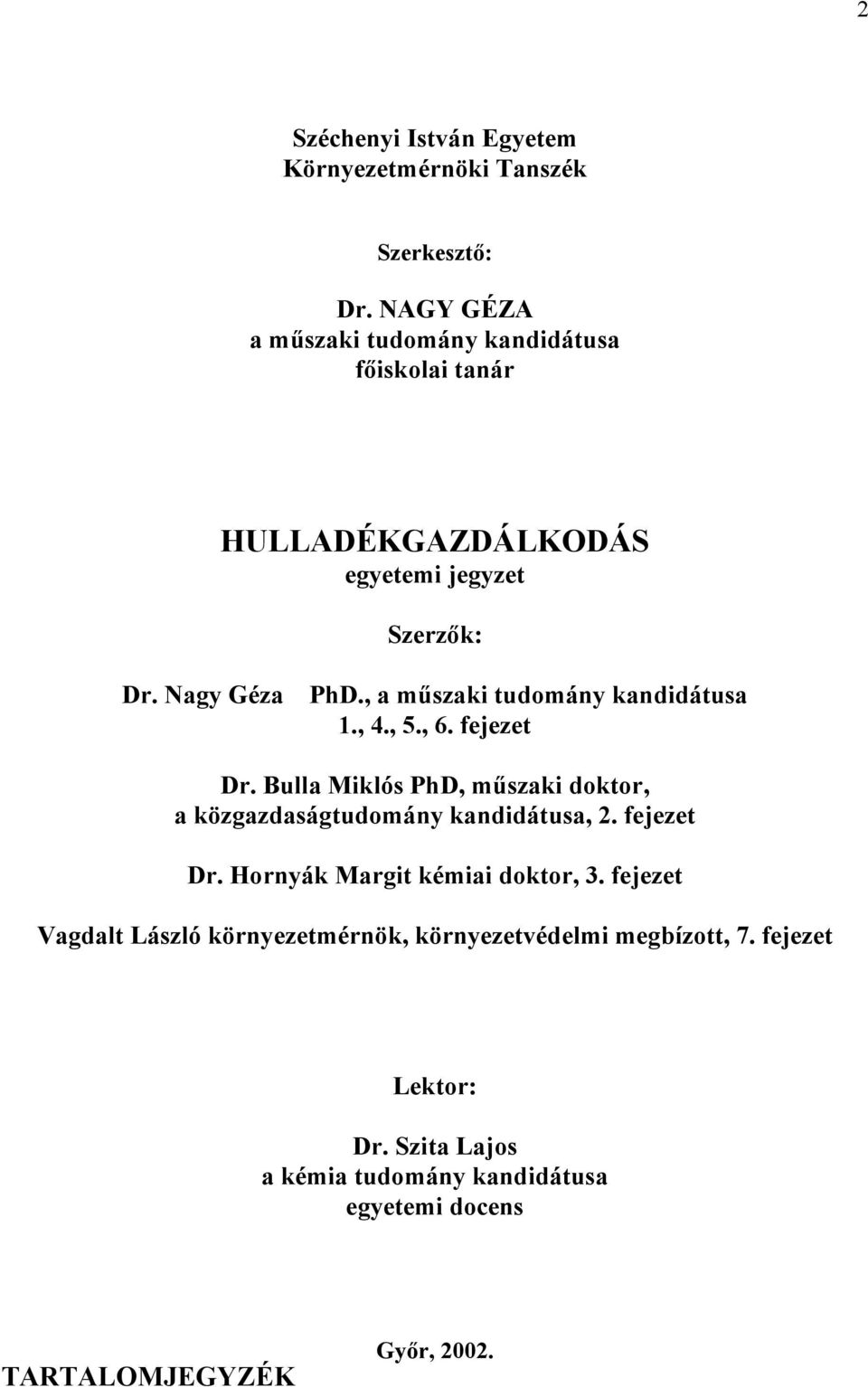 , a műszaki tudomány kandidátusa 1., 4., 5., 6. fejezet Dr. Bulla Miklós PhD, műszaki doktor, a közgazdaságtudomány kandidátusa, 2.