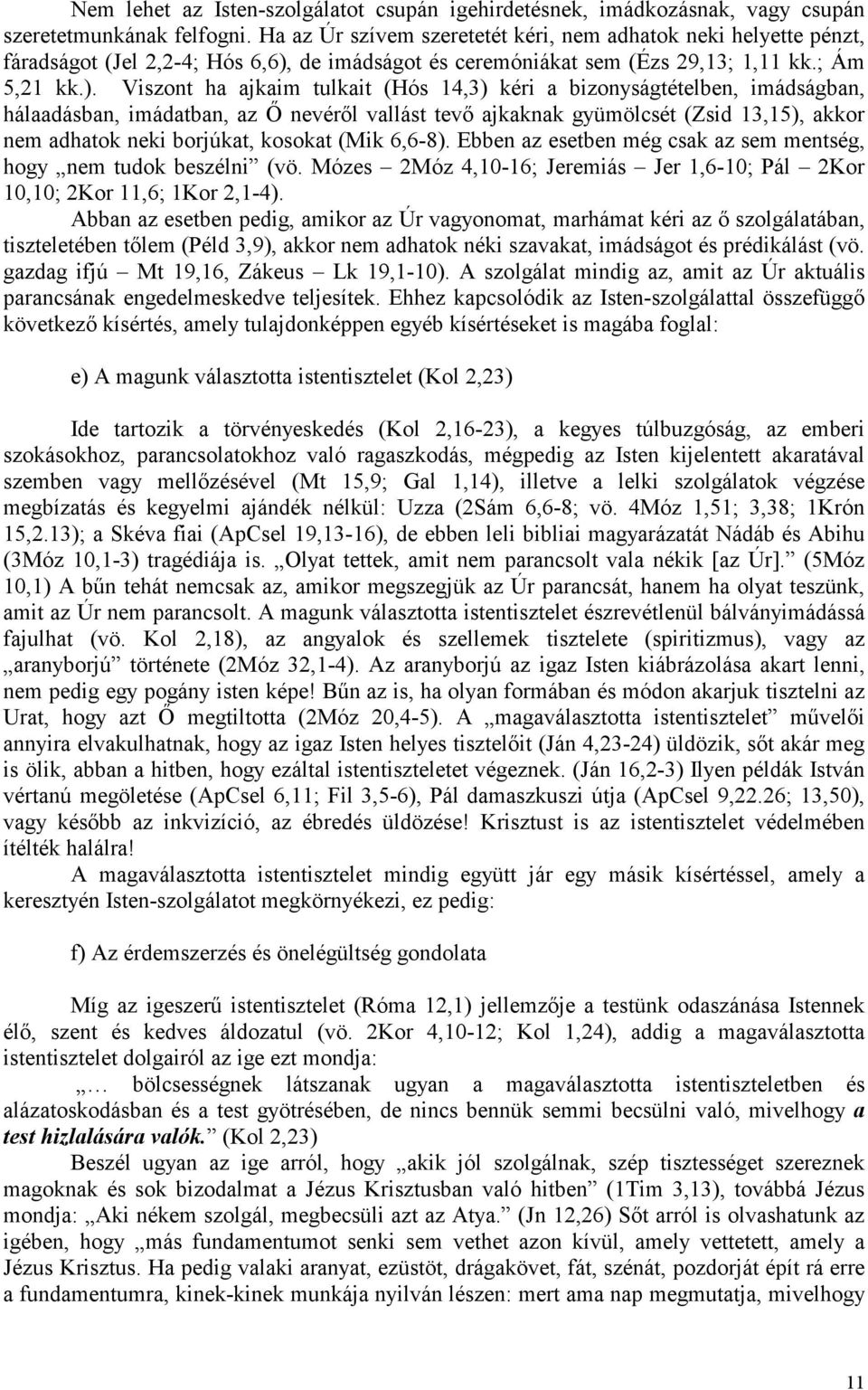 de imádságot és ceremóniákat sem (Ézs 29,13; 1,11 kk.; Ám 5,21 kk.).