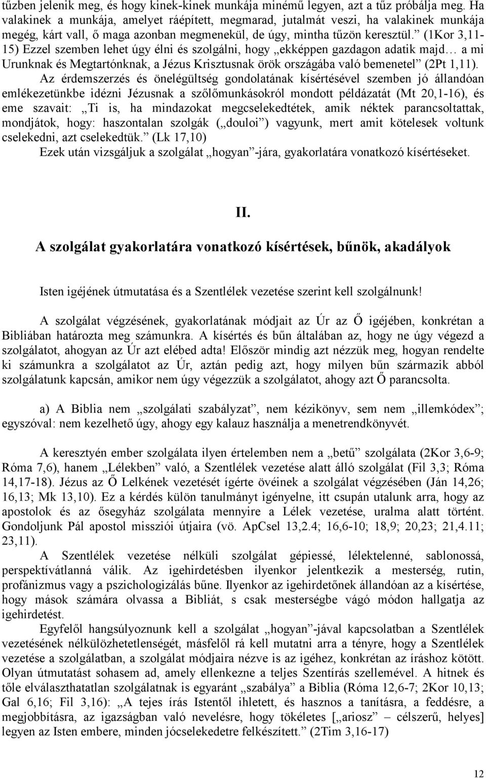 (1Kor 3,11-15) Ezzel szemben lehet úgy élni és szolgálni, hogy ekképpen gazdagon adatik majd a mi Urunknak és Megtartónknak, a Jézus Krisztusnak örök országába való bemenetel (2Pt 1,11).