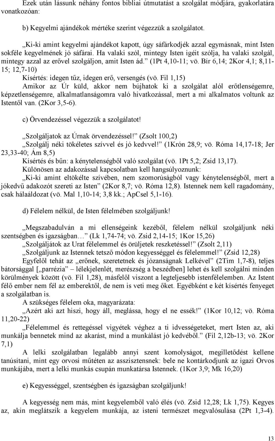 Ha valaki szól, mintegy Isten igéit szólja, ha valaki szolgál, mintegy azzal az erővel szolgáljon, amit Isten ád. (1Pt 4,10-11; vö.