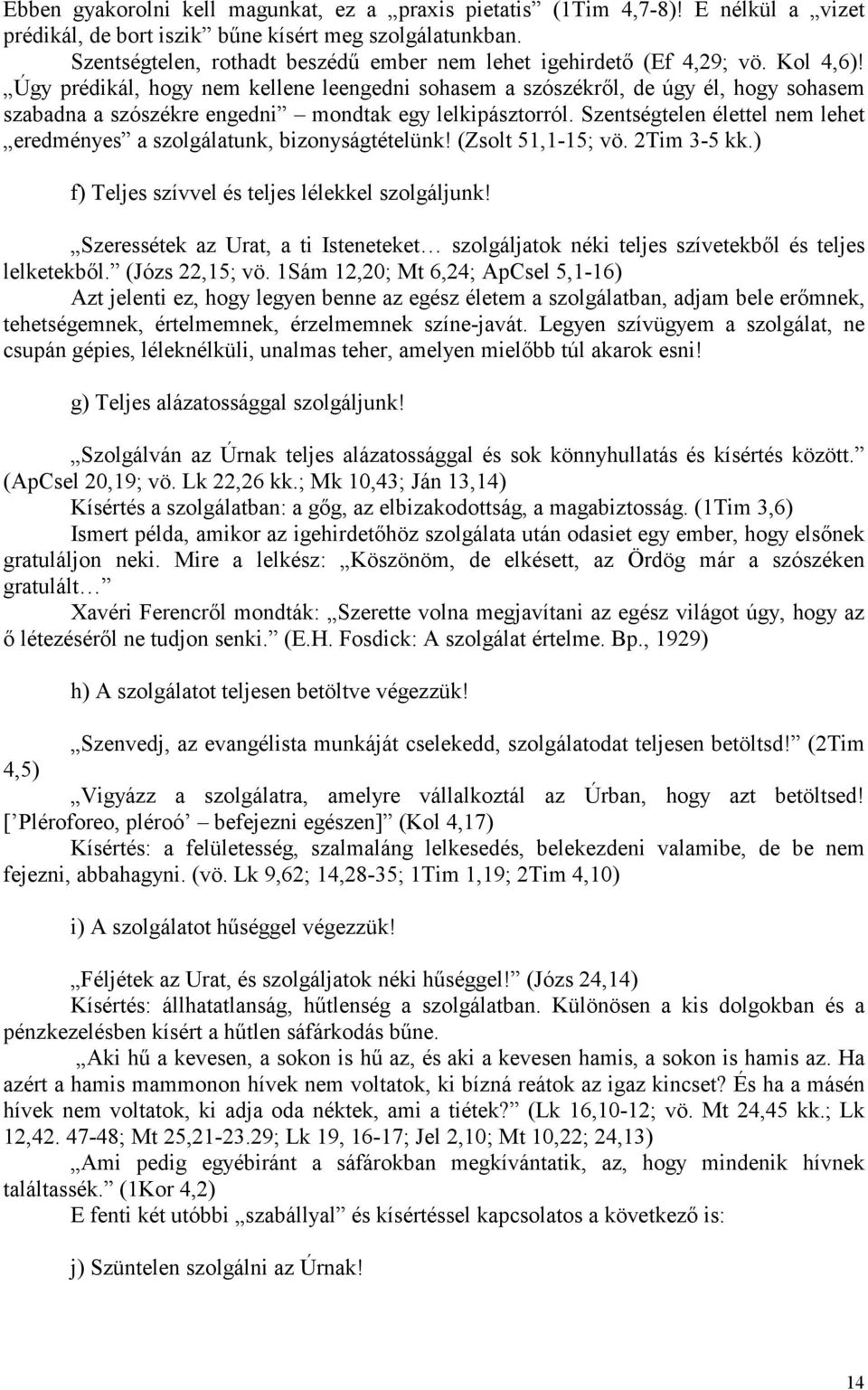 Úgy prédikál, hogy nem kellene leengedni sohasem a szószékről, de úgy él, hogy sohasem szabadna a szószékre engedni mondtak egy lelkipásztorról.