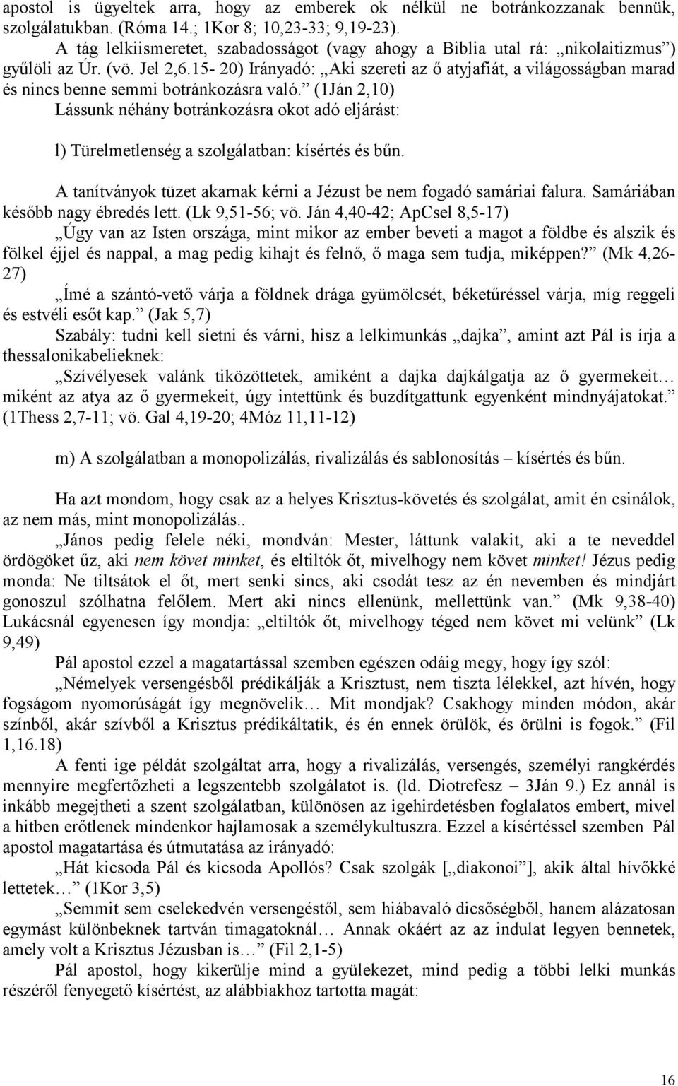 15-20) Irányadó: Aki szereti az ő atyjafiát, a világosságban marad és nincs benne semmi botránkozásra való.