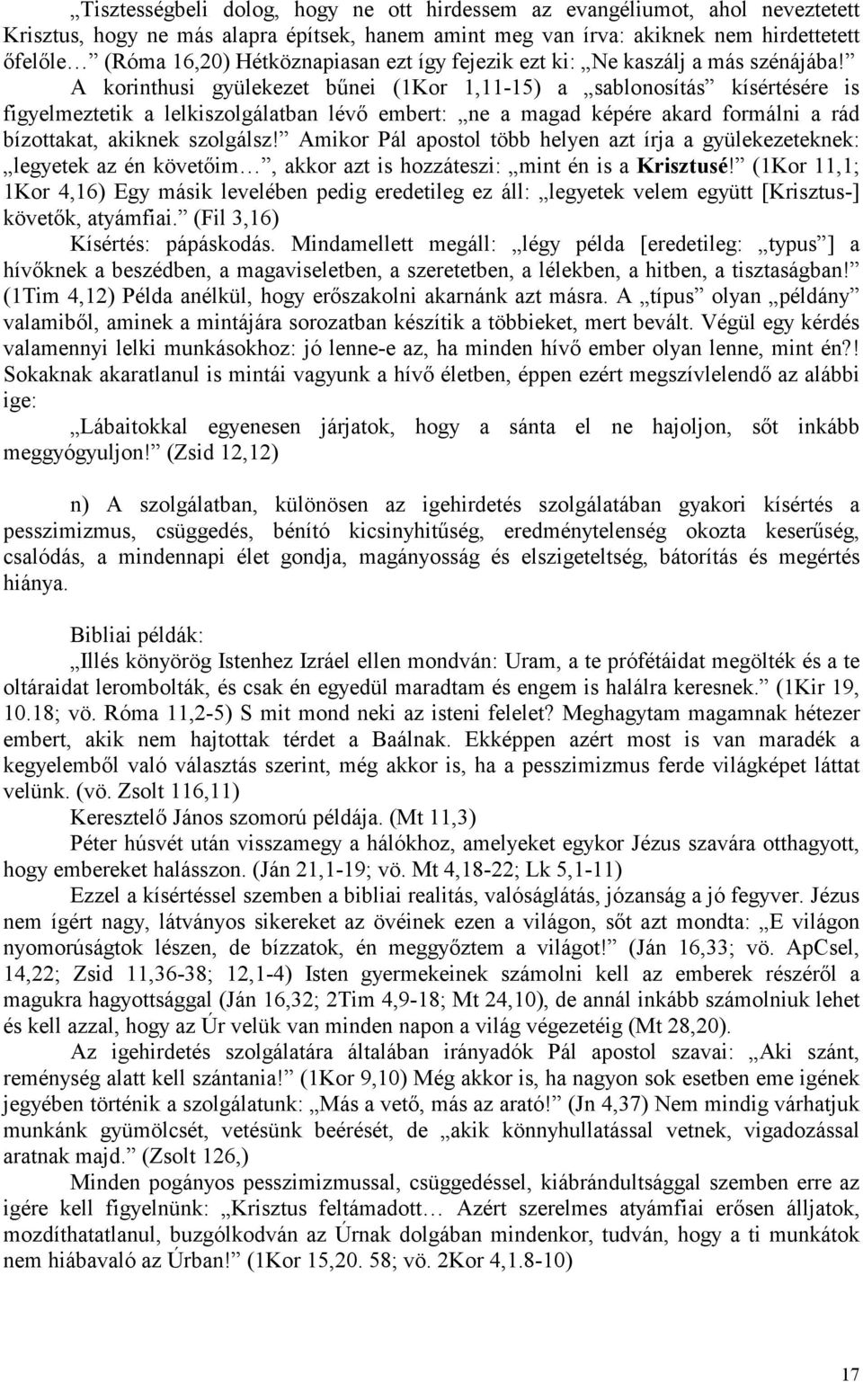 A korinthusi gyülekezet bűnei (1Kor 1,11-15) a sablonosítás kísértésére is figyelmeztetik a lelkiszolgálatban lévő embert: ne a magad képére akard formálni a rád bízottakat, akiknek szolgálsz!