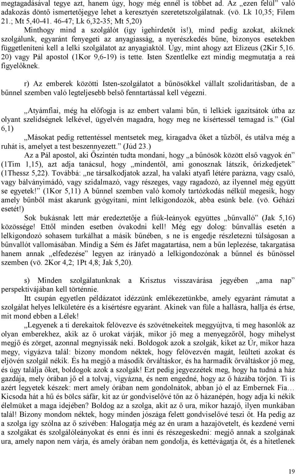 ), mind pedig azokat, akiknek szolgálunk, egyaránt fenyegeti az anyagiasság, a nyerészkedés bűne, bizonyos esetekben függetleníteni kell a lelki szolgálatot az anyagiaktól.