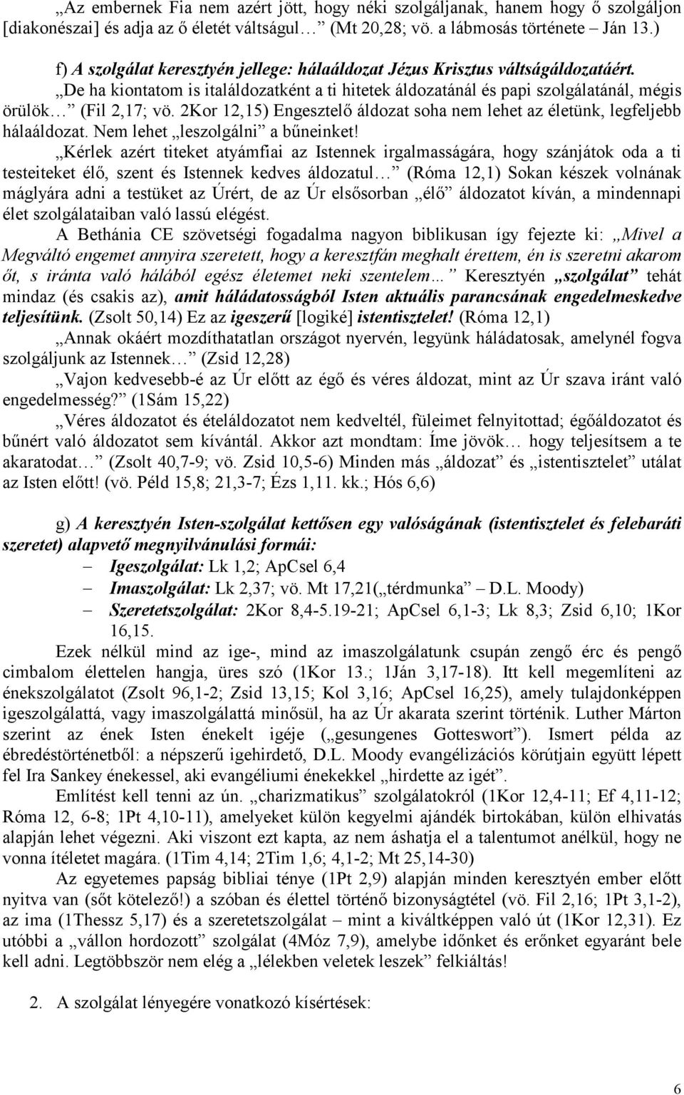 2Kor 12,15) Engesztelő áldozat soha nem lehet az életünk, legfeljebb hálaáldozat. Nem lehet leszolgálni a bűneinket!