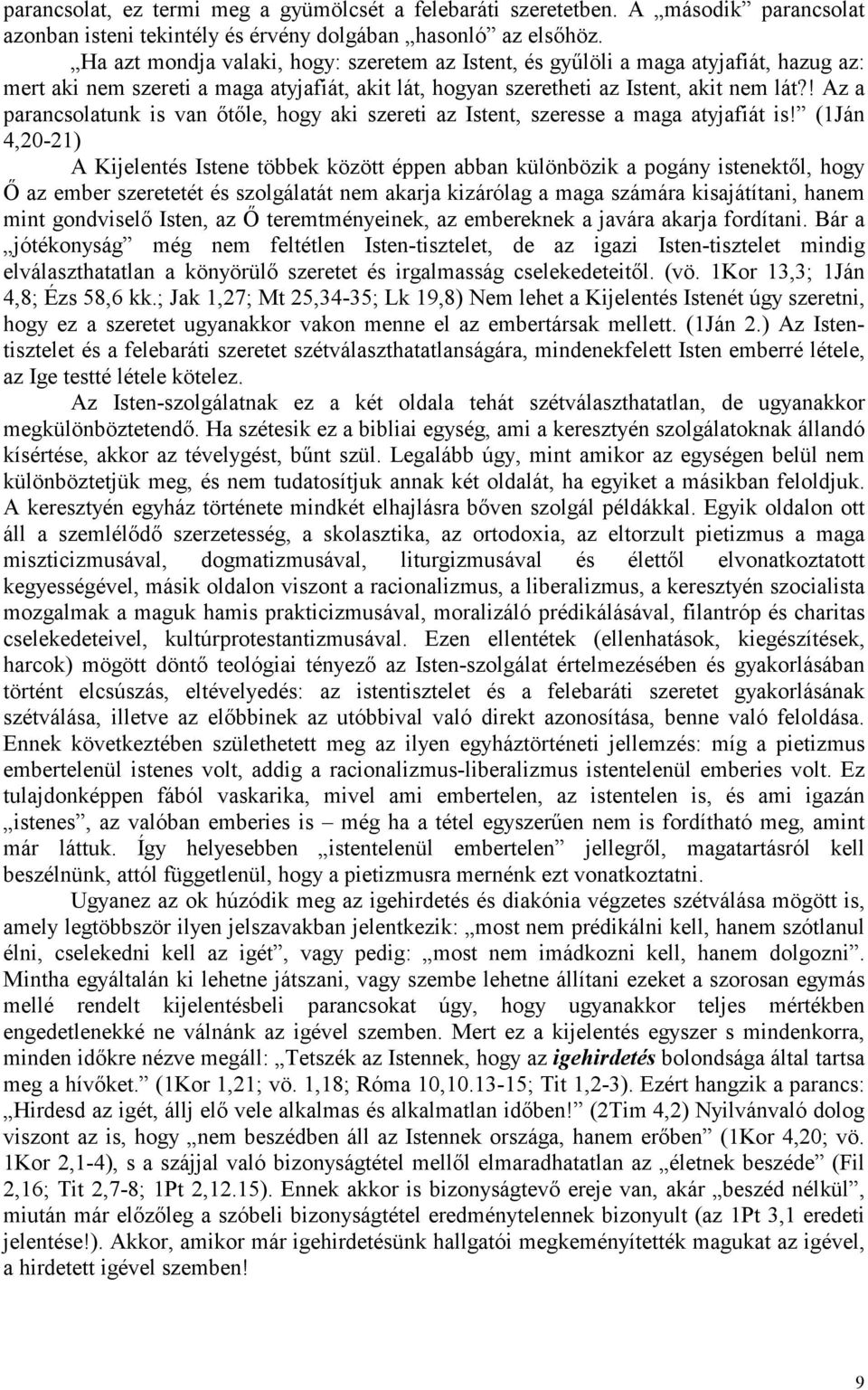 ! Az a parancsolatunk is van őtőle, hogy aki szereti az Istent, szeresse a maga atyjafiát is!