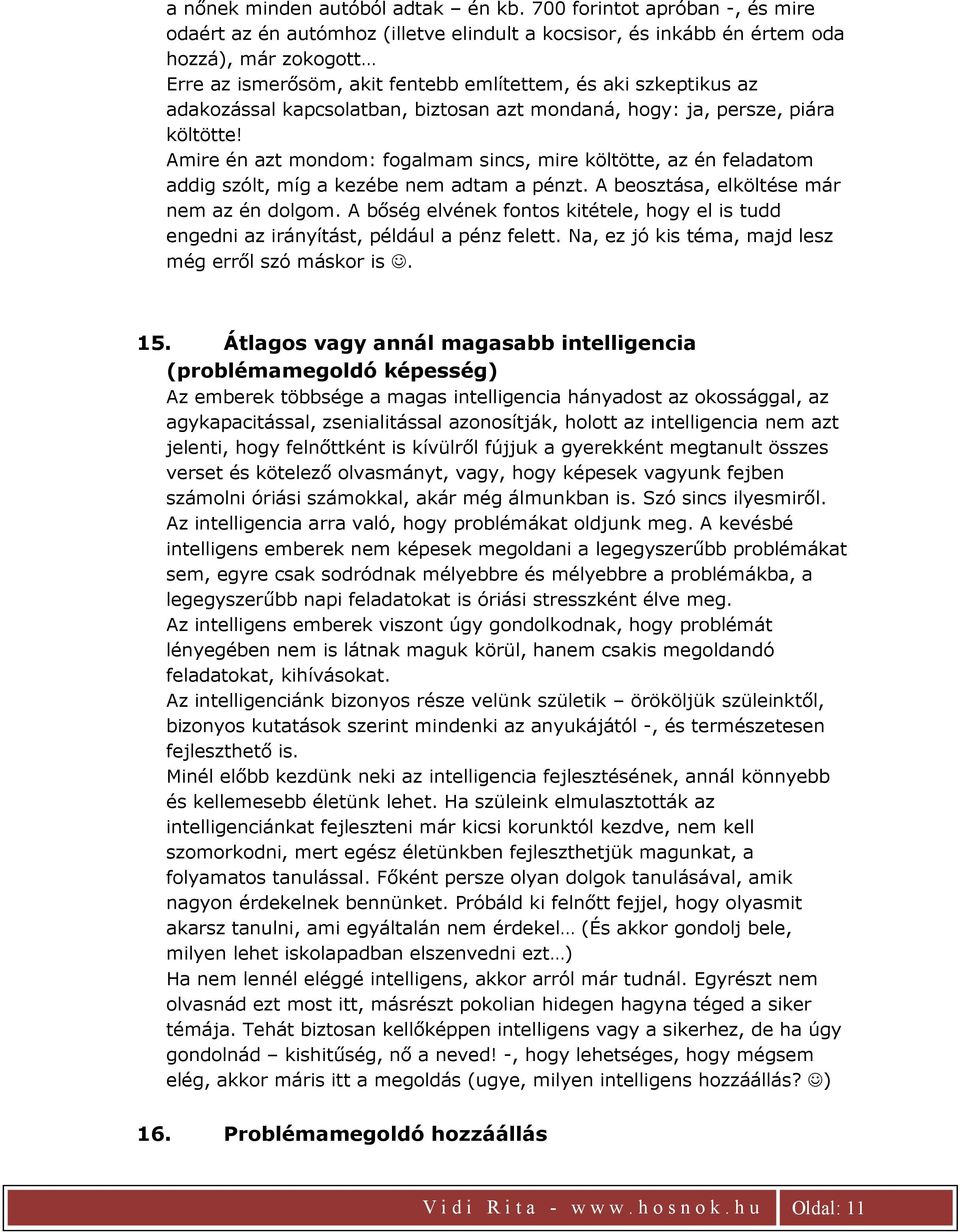 adakozással kapcsolatban, biztosan azt mondaná, hogy: ja, persze, piára költötte! Amire én azt mondom: fogalmam sincs, mire költötte, az én feladatom addig szólt, míg a kezébe nem adtam a pénzt.