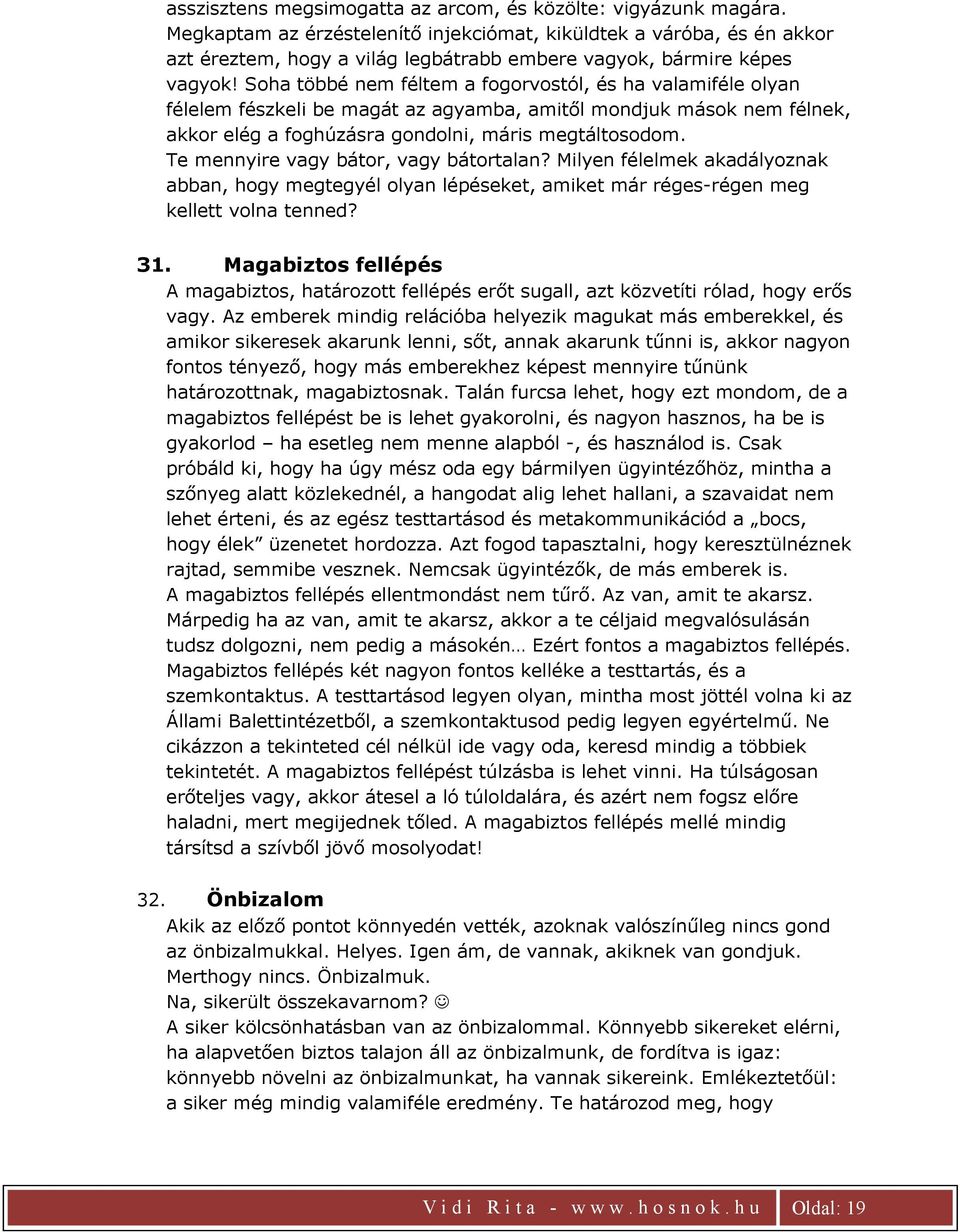 Soha többé nem féltem a fogorvostól, és ha valamiféle olyan félelem fészkeli be magát az agyamba, amitől mondjuk mások nem félnek, akkor elég a foghúzásra gondolni, máris megtáltosodom.