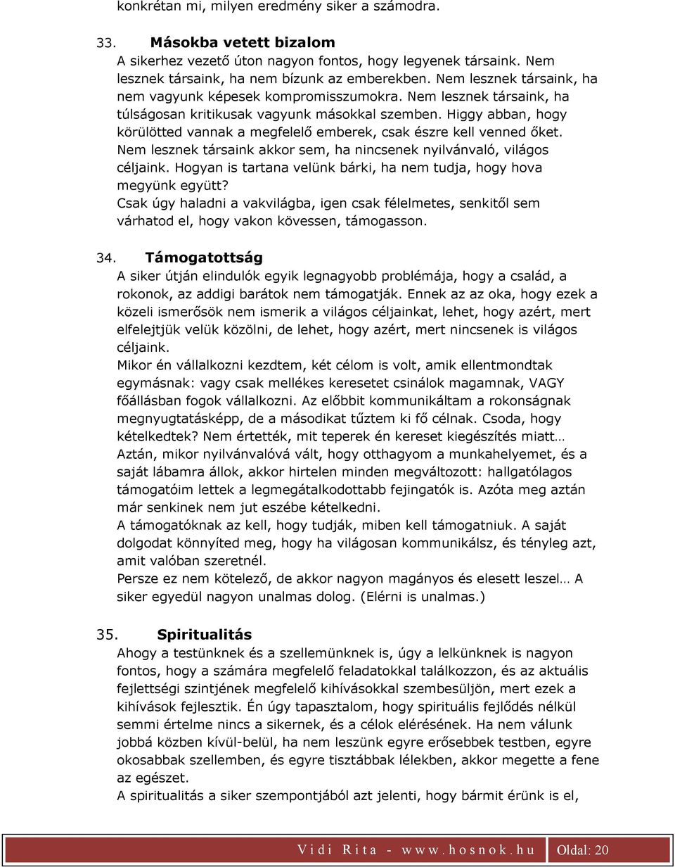 Higgy abban, hogy körülötted vannak a megfelelő emberek, csak észre kell venned őket. Nem lesznek társaink akkor sem, ha nincsenek nyilvánvaló, világos céljaink.