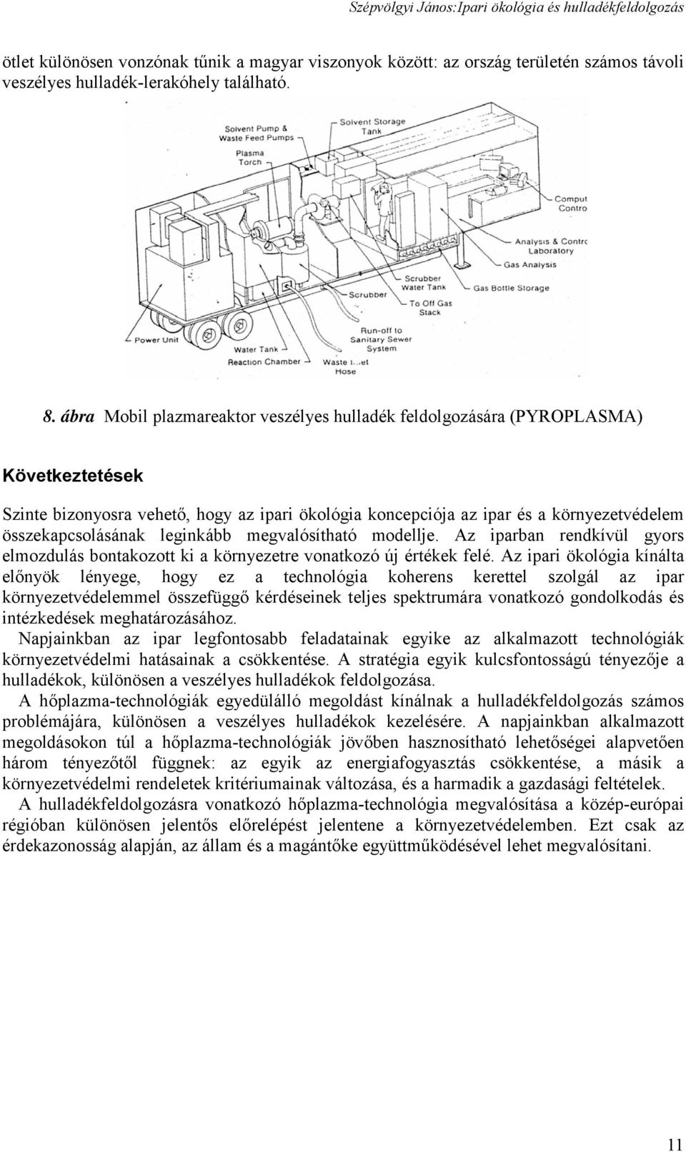 leginkább megvalósítható modellje. Az iparban rendkívül gyors elmozdulás bontakozott ki a környezetre vonatkozó új értékek felé.