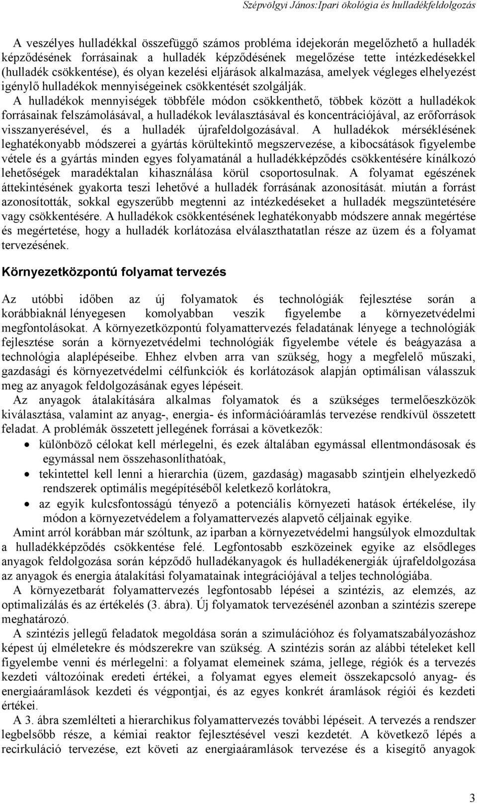 A hulladékok mennyiségek többféle módon csökkenthető, többek között a hulladékok forrásainak felszámolásával, a hulladékok leválasztásával és koncentrációjával, az erőforrások visszanyerésével, és a