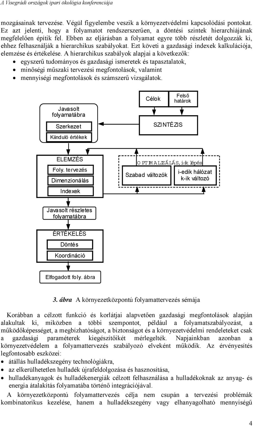 Ebben az eljárásban a folyamat egyre több részletét dolgozzák ki, ehhez felhasználják a hierarchikus szabályokat. Ezt követi a gazdasági indexek kalkulációja, elemzése és értékelése.