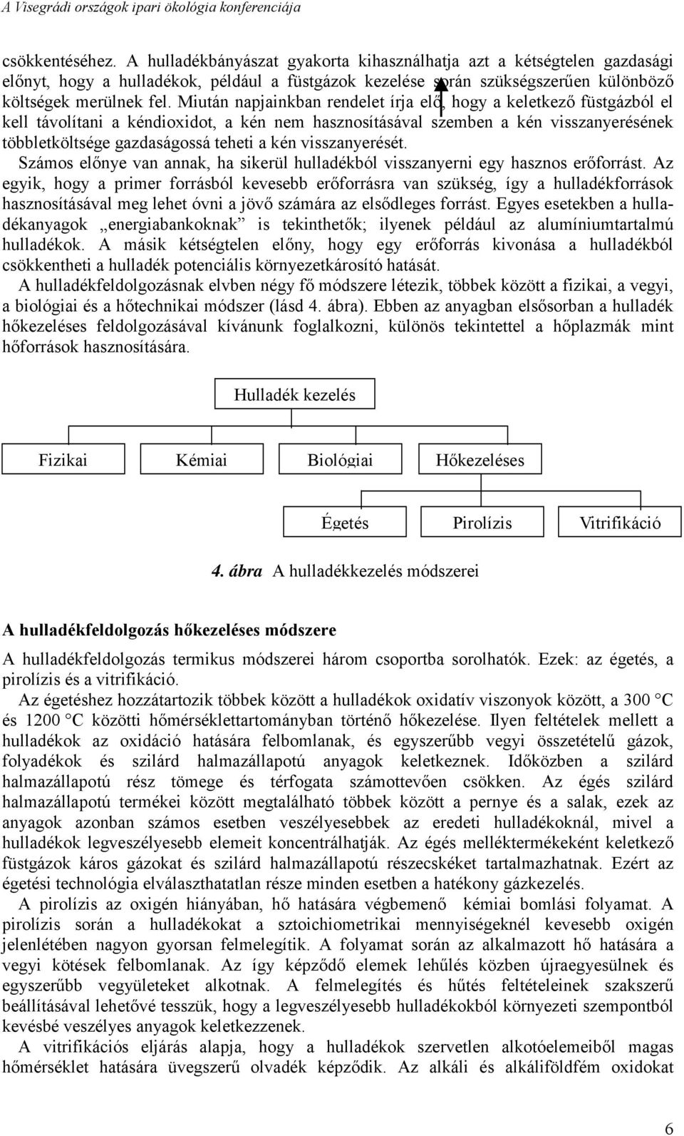 Miután napjainkban rendelet írja elő, hogy a keletkező füstgázból el kell távolítani a kéndioxidot, a kén nem hasznosításával szemben a kén visszanyerésének többletköltsége gazdaságossá teheti a kén