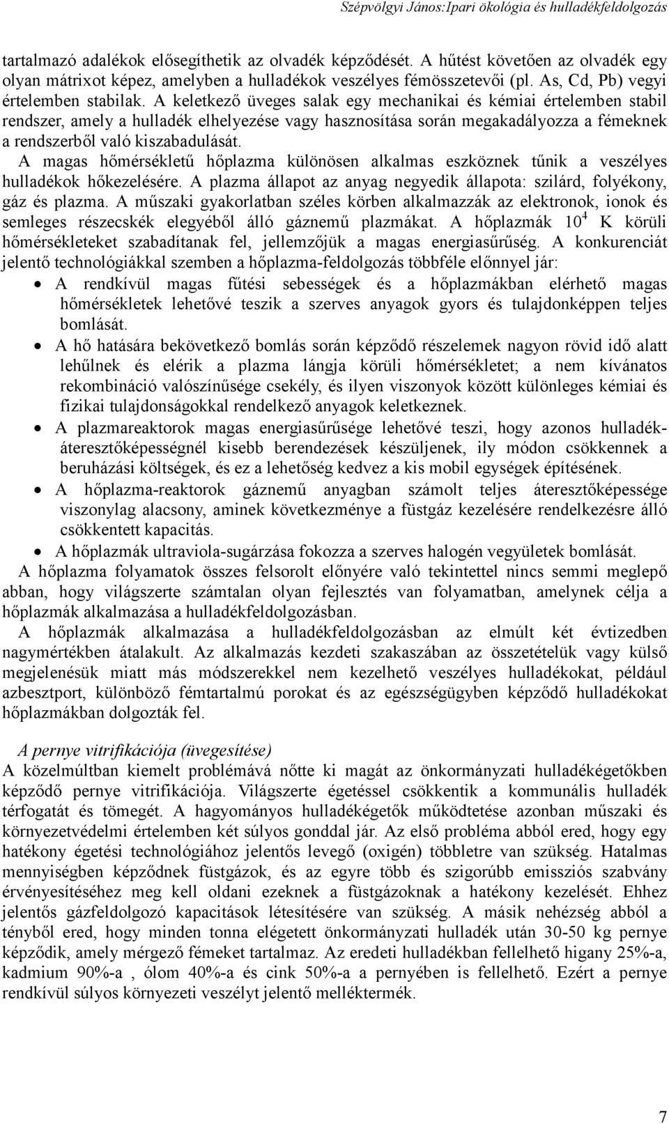 A keletkező üveges salak egy mechanikai és kémiai értelemben stabil rendszer, amely a hulladék elhelyezése vagy hasznosítása során megakadályozza a fémeknek a rendszerből való kiszabadulását.