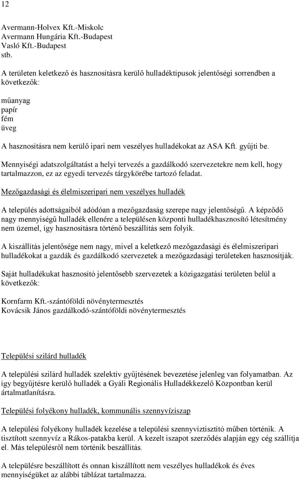 gyűjti be. Mennyiségi adatszolgáltatást a helyi tervezés a gazdálkodó szervezetekre nem kell, hogy tartalmazzon, ez az egyedi tervezés tárgykörébe tartozó feladat.