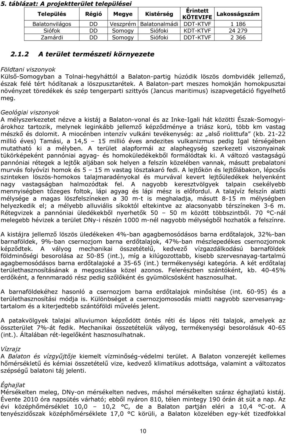 2 A terület természeti környezete Földtani viszonyok Külső-Somogyban a Tolnai-hegyháttól a Balaton-partig húzódik löszös dombvidék jellemző, észak felé tért hódítanak a löszpusztarétek.