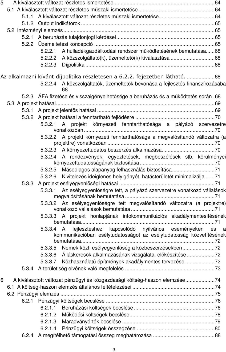 ..68 5.2.2.3 Díjpolitika...68 Az alkalmazni kívánt díjpolitika részletesen a 6.2.2. fejezetben látható....68 5.2.2.4 A közszolgáltatók, üzemeltetők bevonása a fejlesztés finanszírozásába 68 5.2.3 ÁFA fizetése és visszaigényelhetősége a beruházás és a működtetés során.