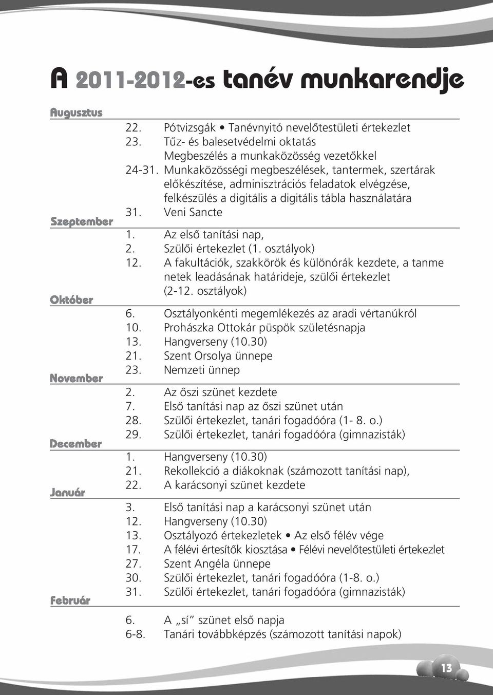 Szülői értekezlet (1. osztályok) 12. A fakultációk, szakkörök és különórák kezdete, a tanme netek leadásának határideje, szülői értekezlet (2-12. osztályok) 6.