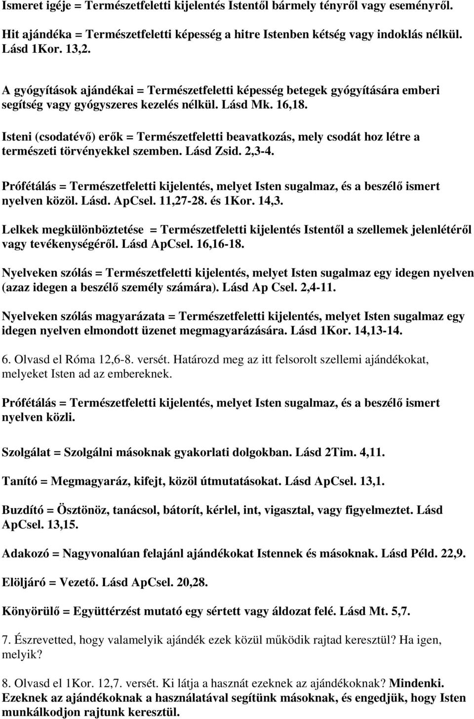 Isteni (csodatévő) erők = Természetfeletti beavatkozás, mely csodát hoz létre a természeti törvényekkel szemben. Lásd Zsid. 2,3-4.