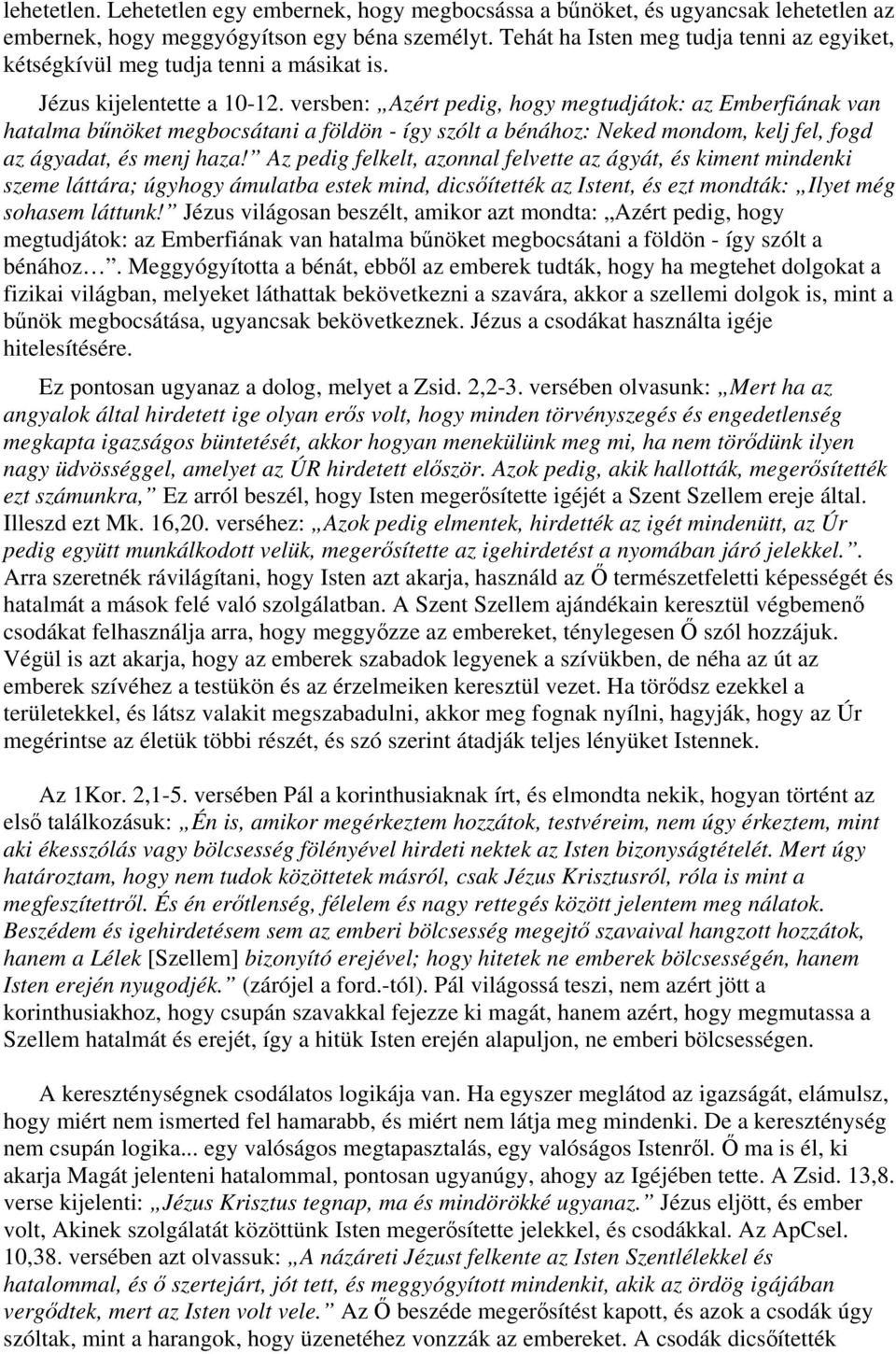 versben: Azért pedig, hogy megtudjátok: az Emberfiának van hatalma bűnöket megbocsátani a földön - így szólt a bénához: Neked mondom, kelj fel, fogd az ágyadat, és menj haza!