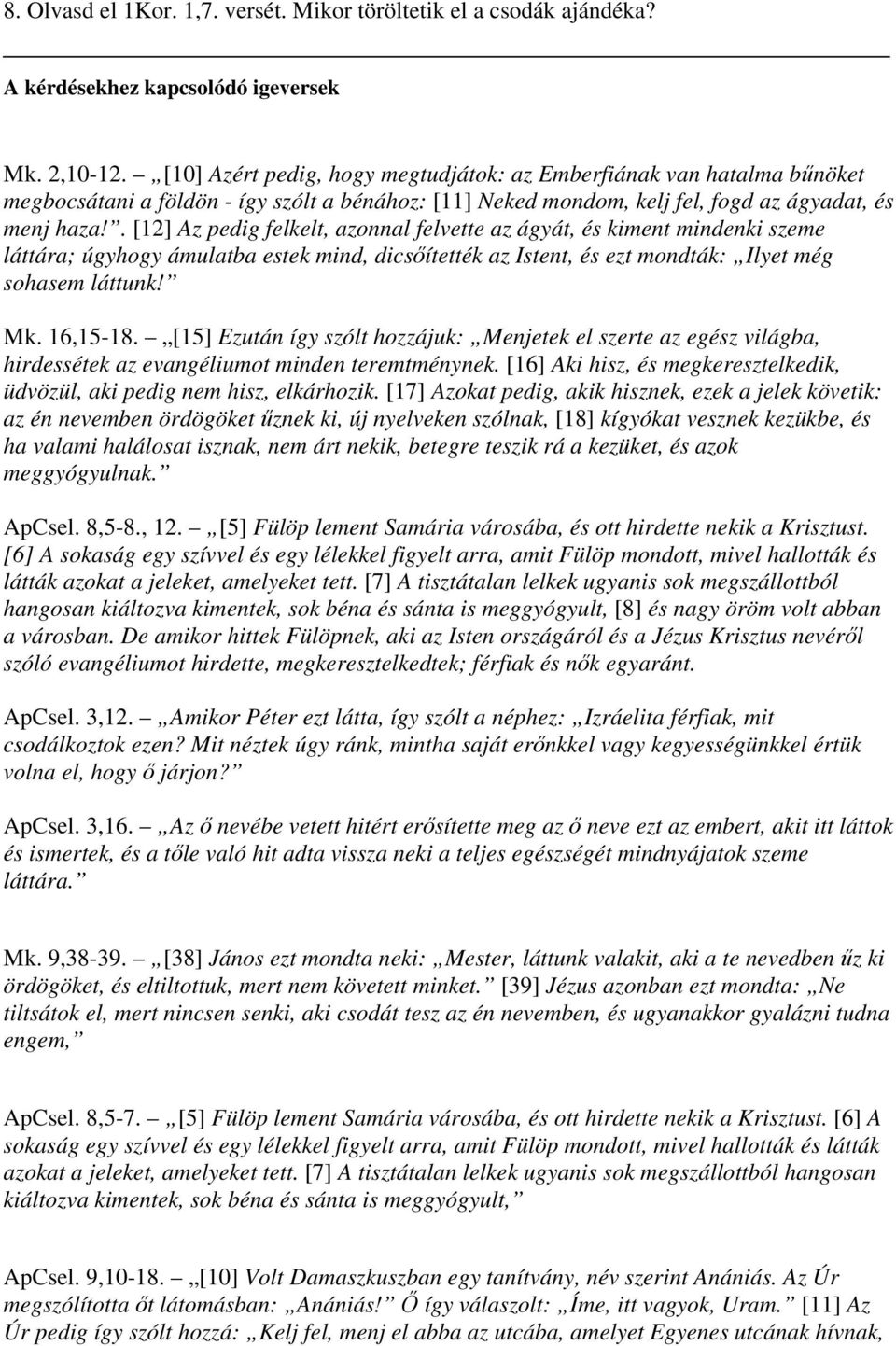 . [12] Az pedig felkelt, azonnal felvette az ágyát, és kiment mindenki szeme láttára; úgyhogy ámulatba estek mind, dicsőítették az Istent, és ezt mondták: Ilyet még sohasem láttunk! Mk. 16,15-18.