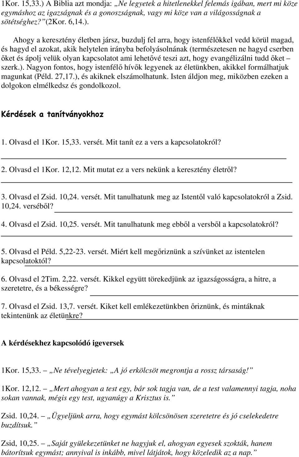 Ahogy a keresztény életben jársz, buzdulj fel arra, hogy istenfélőkkel vedd körül magad, és hagyd el azokat, akik helytelen irányba befolyásolnának (természetesen ne hagyd cserben őket és ápolj velük