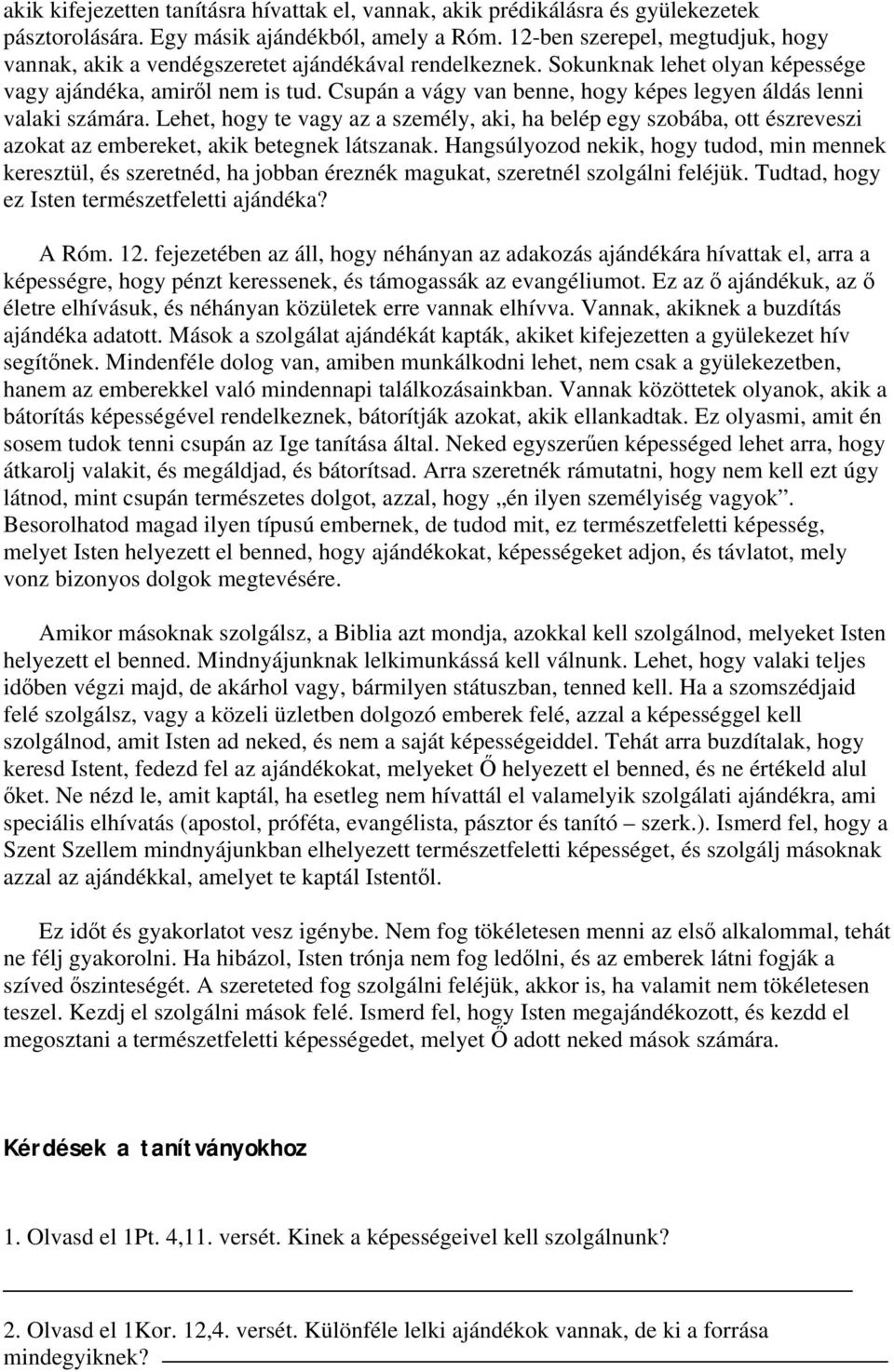 Csupán a vágy van benne, hogy képes legyen áldás lenni valaki számára. Lehet, hogy te vagy az a személy, aki, ha belép egy szobába, ott észreveszi azokat az embereket, akik betegnek látszanak.