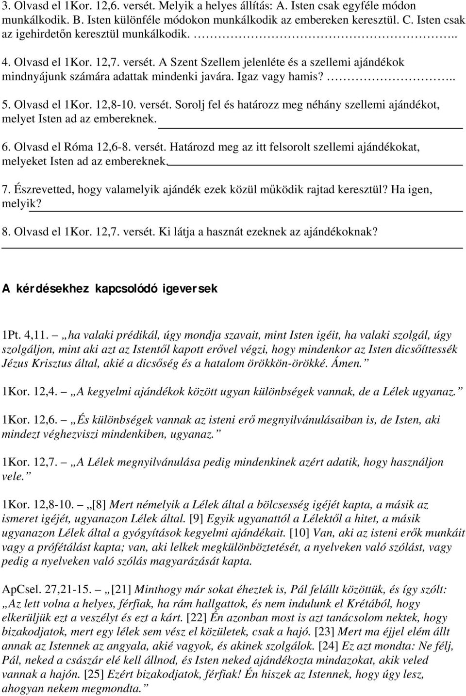 Olvasd el 1Kor. 12,8-10. versét. Sorolj fel és határozz meg néhány szellemi ajándékot, melyet Isten ad az embereknek. 6. Olvasd el Róma 12,6-8. versét. Határozd meg az itt felsorolt szellemi ajándékokat, melyeket Isten ad az embereknek.