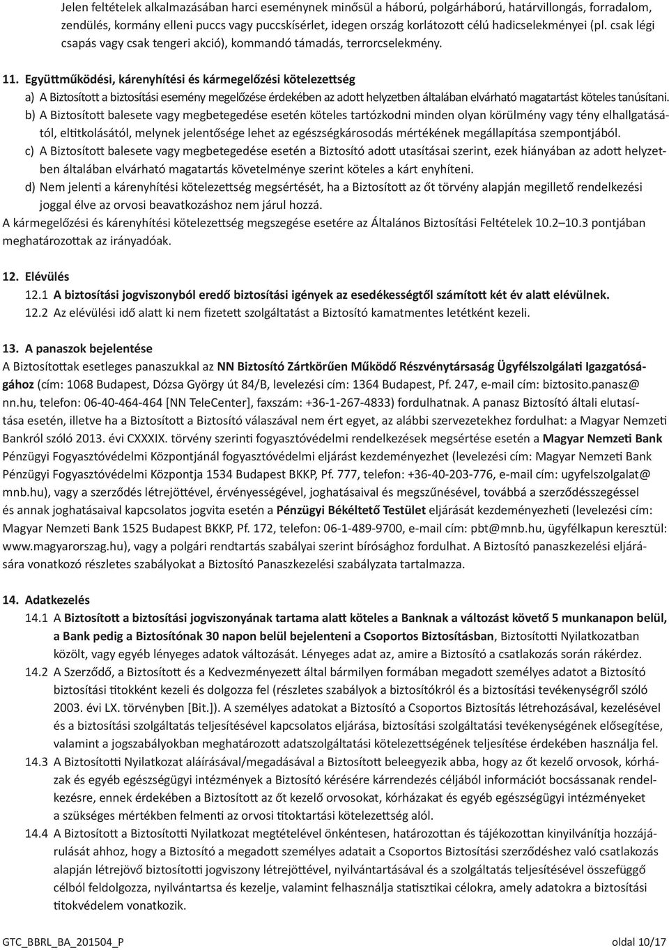 Együttműködési, kárenyhítési és kármegelőzési kötelezettség a) A Biztosított a biztosítási esemény megelőzése érdekében az adott helyzetben általában elvárható magatartást köteles tanúsítani.