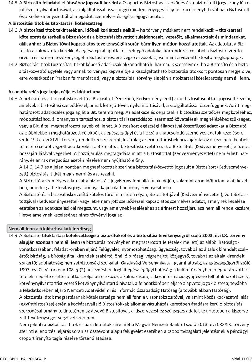 6 A biztosítási titok tekintetében, időbeli korlátozás nélkül ha törvény másként nem rendelkezik titoktartási kötelezettség terheli a Biztosítót és a biztosításközvetítő tulajdonosait, vezetőit,