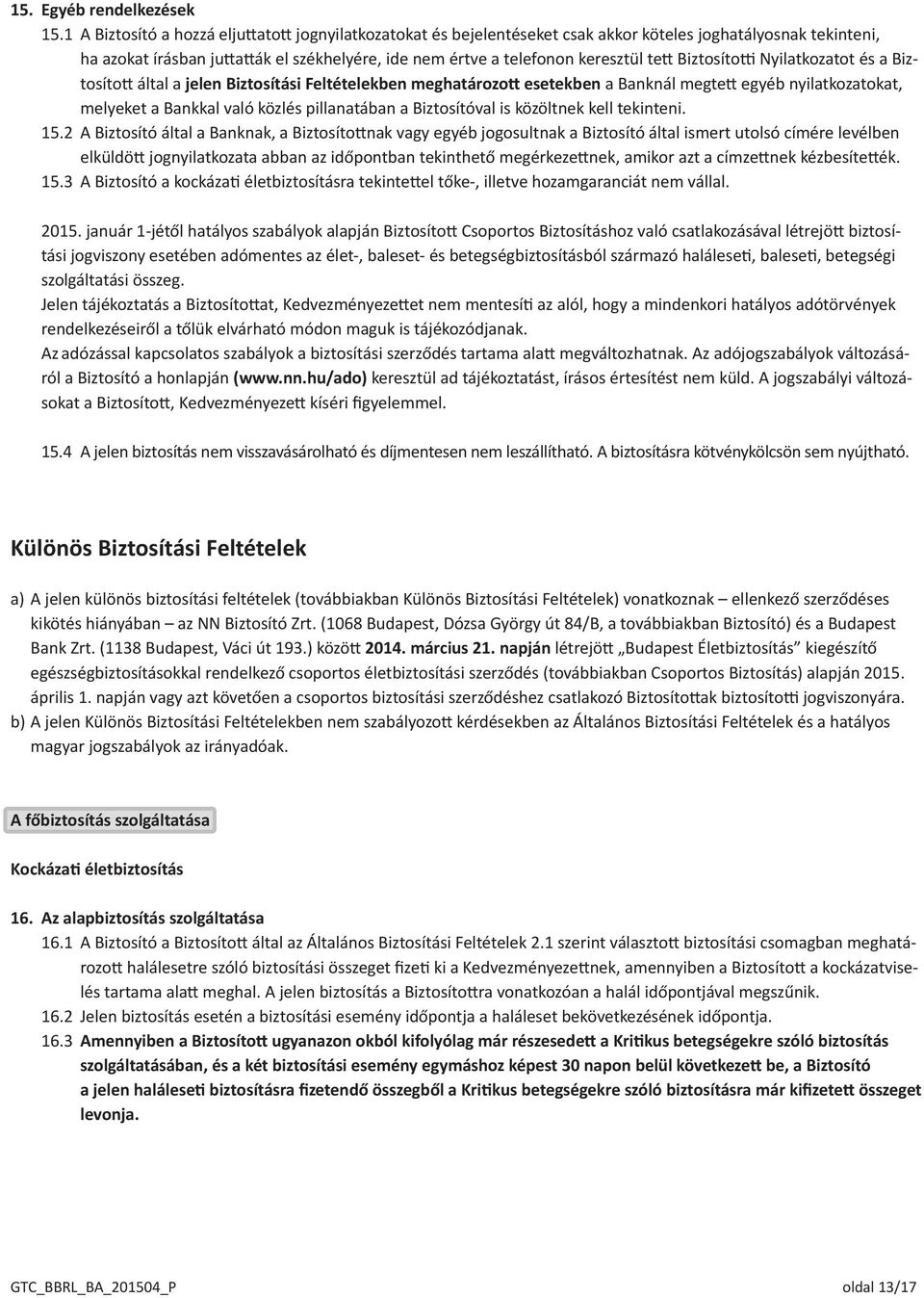 tett Biztosítotti Nyilatkozatot és a Biztosított által a jelen Biztosítási Feltételekben meghatározott esetekben a Banknál megtett egyéb nyilatkozatokat, melyeket a Bankkal való közlés pillanatában a