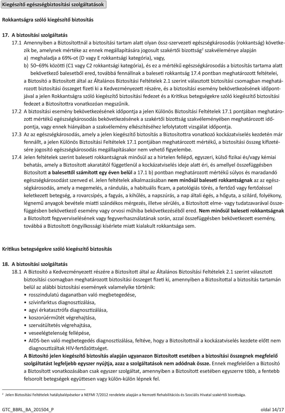 szakvéleménye alapján a) meghaladja a 69%-ot (D vagy E rokkantsági kategória), vagy, b) 50 69% közötti (C1 vagy C2 rokkantsági kategória), és ez a mértékű egészségkárosodás a biztosítás tartama alatt