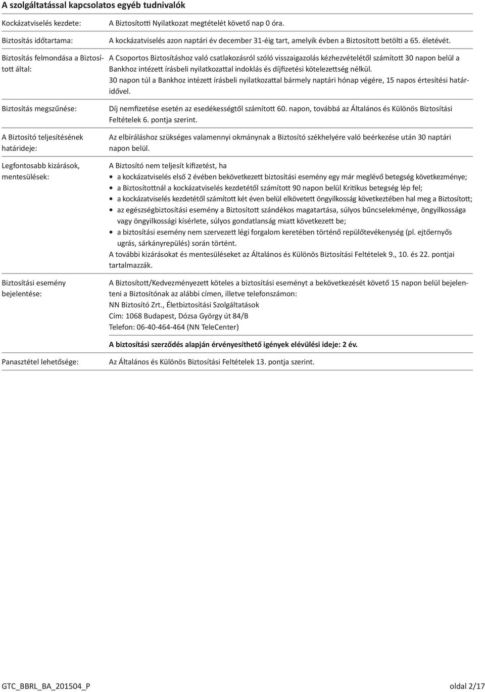 Biztosítás felmondása a Biztosított által: A Csoportos Biztosításhoz való csatlakozásról szóló visszaigazolás kézhezvételétől számított 30 napon belül a Bankhoz intézett írásbeli nyilatkozattal