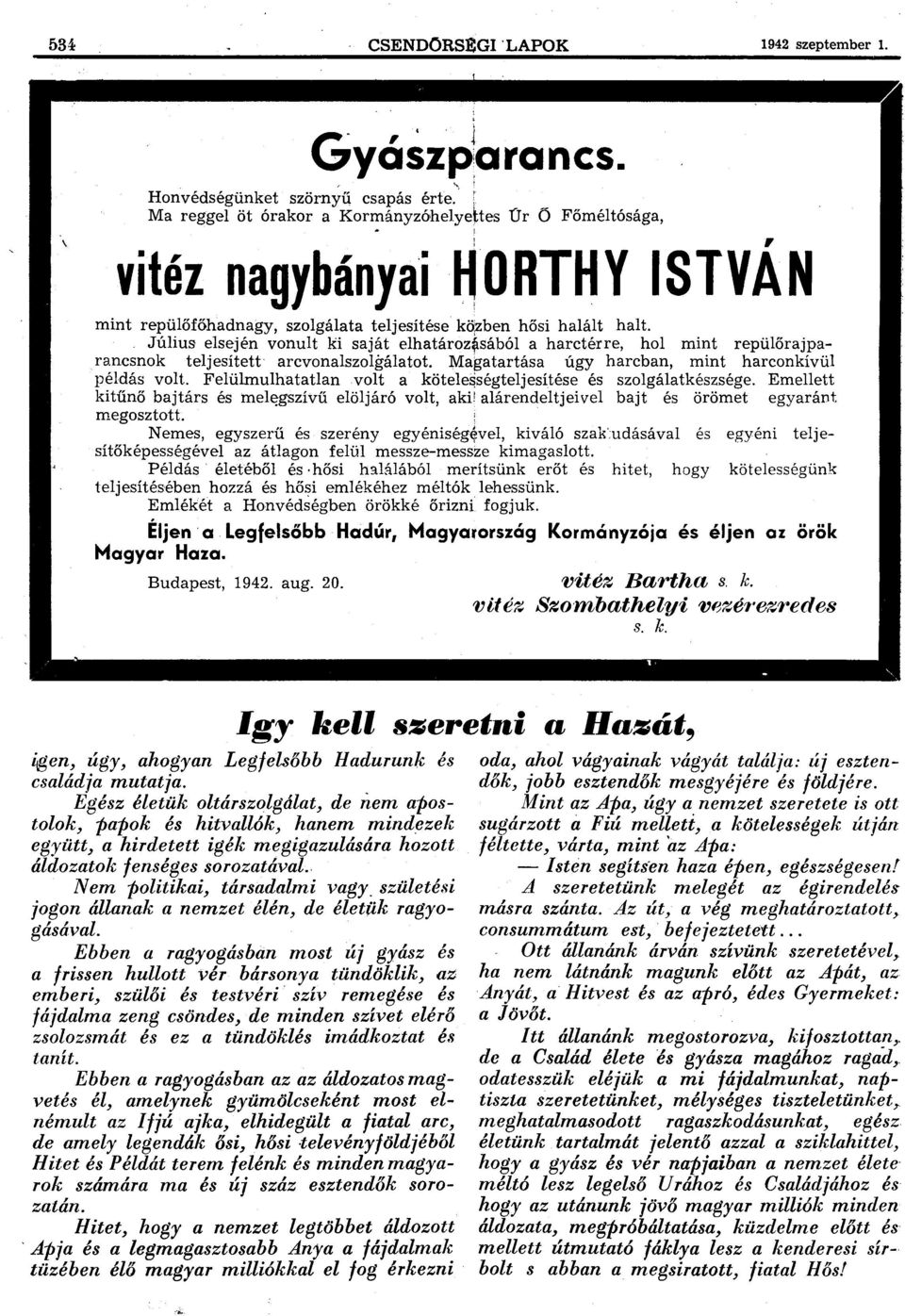 Július elsején vonult ki saját elhatároz~sából a harctérre, hol mint repülőraj parancsnok teljesített arcvonalszolgálatot. Magatartása úgy harcban, mint harconkívül példás volt.