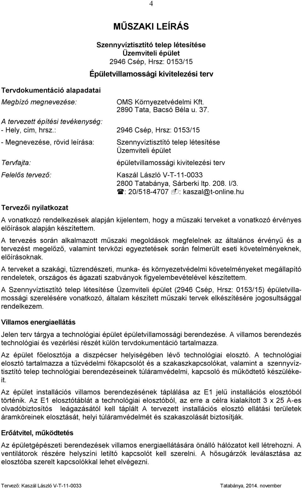 : 2946 Csép, Hrsz: 0153/15 - Megnevezése, rövid leírása: Szennyvíztisztító telep létesítése Üzemviteli épület Tervfajta: Felelős tervező: Tervezői nyilatkzat épületvillamssági kivitelezési terv