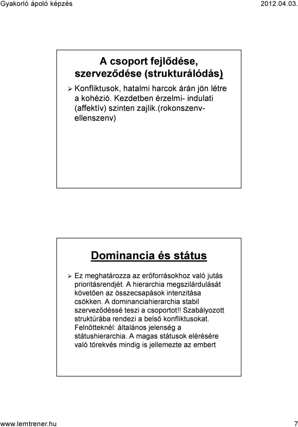 (rokonszenv- ellenszenv) Dominancia és státus Ez meghatározza az erőforrásokhoz való jutás prioritásrendjét.