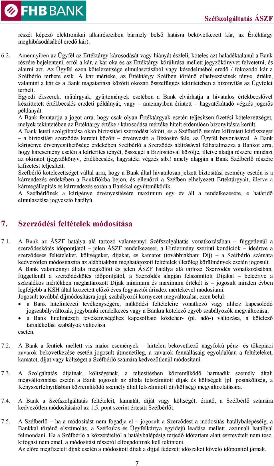 felvetetni, és aláírni azt. Az Ügyfél ezen kötelezettsége elmulasztásából vagy késedelméből eredő / fokozódó kár a Széfbérlő terhére esik.