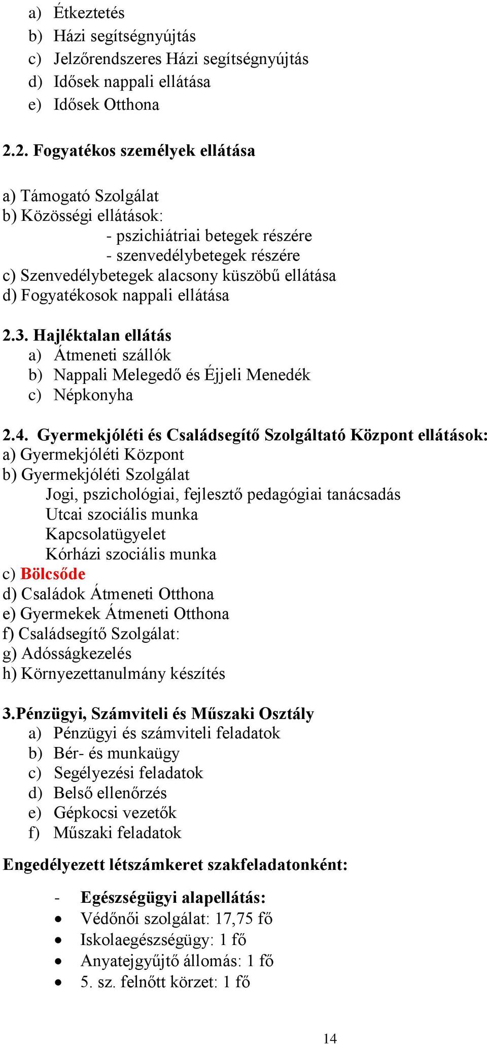 Fogyatékosok nappali ellátása 2.3. Hajléktalan ellátás a) Átmeneti szállók b) Nappali Melegedő és Éjjeli Menedék c) Népkonyha 2.4.