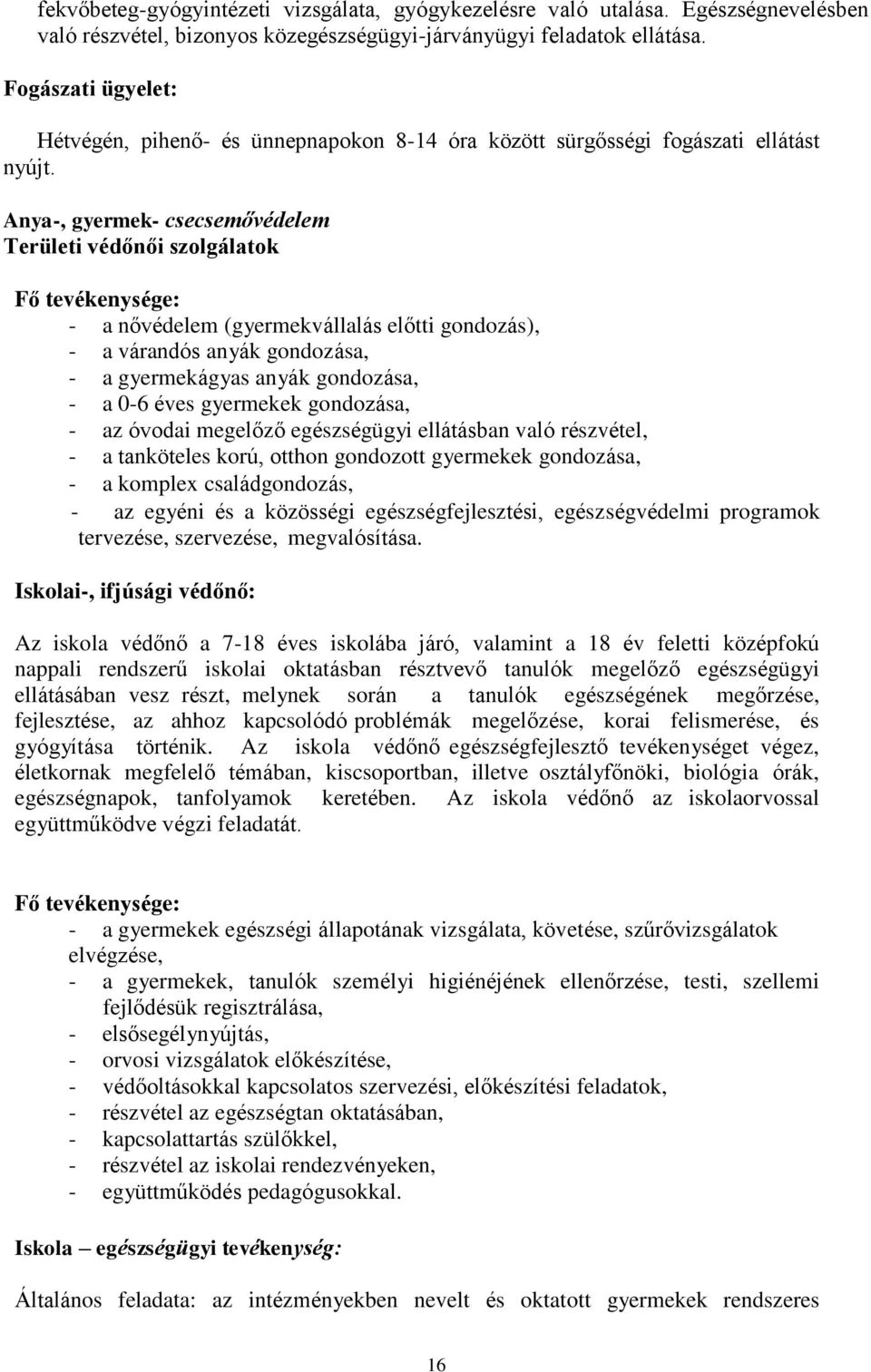 Anya-, gyermek- csecsemővédelem Területi védőnői szolgálatok Fő tevékenysége: - a nővédelem (gyermekvállalás előtti gondozás), - a várandós anyák gondozása, - a gyermekágyas anyák gondozása, - a 0-6